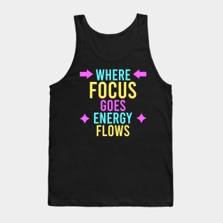 where focus goes, energy flows Tank Top